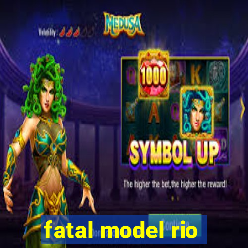 fatal model rio